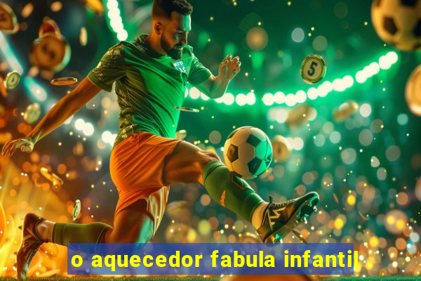 o aquecedor fabula infantil